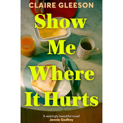 Show Me Where It Hurts By Claire Gleeson