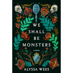 We Shall Be Monsters By Alyssa Wees