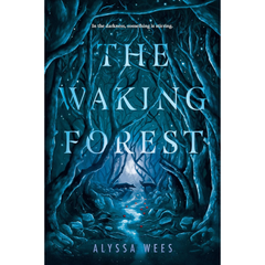 The Waking Forest By Alyssa Wees