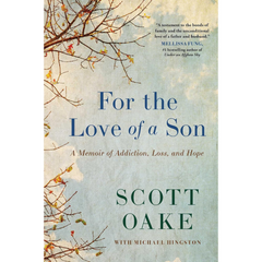 For the Love of a Son: A Memoir of Addiction, Loss, and Hope By Scott Oake
