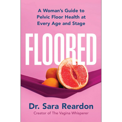 Floored: A Woman's Guide to Pelvic Floor Health at Every Age and Stage By Sara Reardon