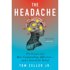 The Headache: The Science of a Most Confounding Affliction―and a Search for Relief By Tom Zeller Jr.