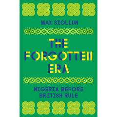 The Forgotten Era: Nigeria Before British Rule By Max Siollun