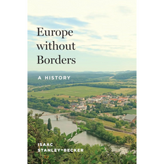 Europe without Borders: A History By Isaac Stanley-Becker
