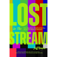 Lost in the Stream: How Algorithms Redefined the Way Movies Are Made and Watched By Jeff Rauseo