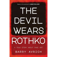 The Devil Wears Rothko: Inside The Art Scandal that Rocked the World By Barry Avrich