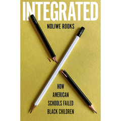 Integrated: How American Schools Failed Black Children By Noliwe Rooks