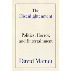 The Disenlightenment By David Mamet