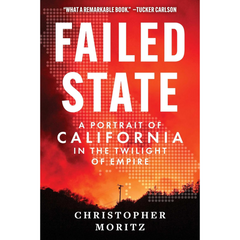 Failed State: A Portrait of California in the Twilight of Empire By Christopher Moritz