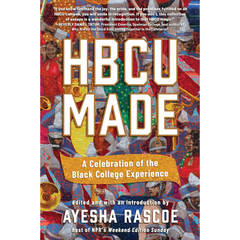 HBCU Made A Celebration of the Black College Experience By Ayesha Rascoe