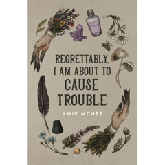 Regrettably, I am About to Cause Trouble By Amie McNee