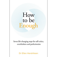 How to Be Enough: Self-Acceptance for Self-Critics and Perfectionists By Ellen Hendriksen