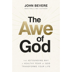 The Awe of God: The Astounding Way a Healthy Fear of God Transforms Your Life By John Bevere