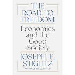 The Road to Freedom By Joseph E. Stiglitz