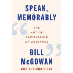 Speak, Memorably: The Art of Captivating an Audience By Bill McGowan
