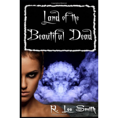 Land of the Beautiful Dead By R. Lee Smith