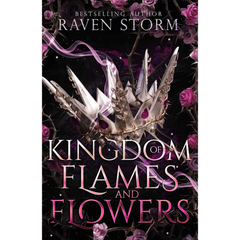Kingdom of Flames & Flowers By Raven Storm