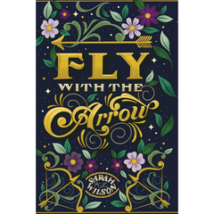 Fly with the Arrow By Sarah K.L. Wilson