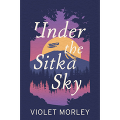 Under the Sitka Sky By Violet Morley