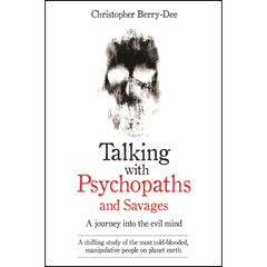 Talking with Psychopaths and Savages By Christopher Berry-Dee