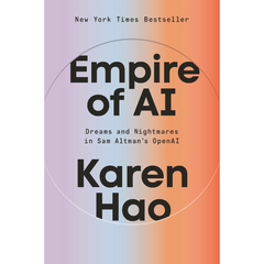 Empire of AI: Dreams and Nightmares in Sam Altman's OpenAI By Karen Hao