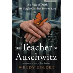 The Teacher of Auschwitz By Wendy Holden