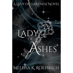 Lady of Ashes By Melissa K. Roehrich