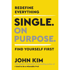 Single On Purpose: Redefine Everything. Find Yourself First. By John Kim