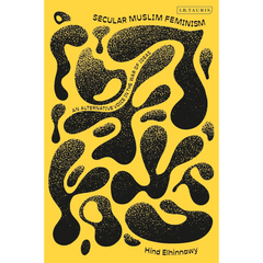 Secular Muslim Feminism: An Alternative Voice in the War of Ideas By Hind Elhinnawy