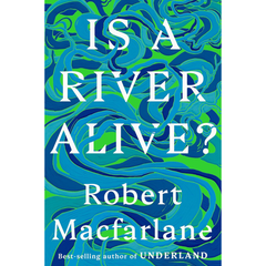Is a River Alive By Robert Macfarlane