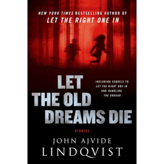 Let the Old Dreams Die By John Ajvide Lindqvist