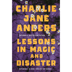 Lessons in Magic and Disaster By Charlie Jane Anders