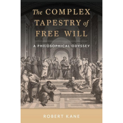 The Complex Tapestry of Free Will By Robert Kane