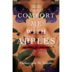 Comfort Me with Apples By Catherynne M. Valente