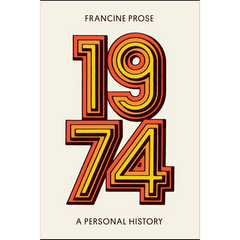 1974: A Personal History By Francine Prose