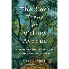 The Lost Trees of Willow Avenue: A Story of Climate and Hope on One American Street By Mike Tidwell