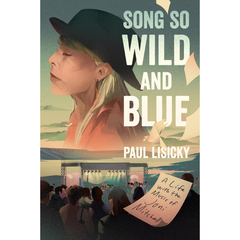 Song So Wild and Blue: A Life with the Music of Joni Mitchell By Paul Lisicky