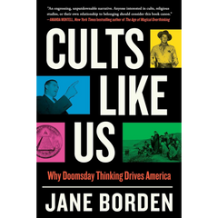 Cults Like Us: Why Doomsday Thinking Drives America By Jane Borden