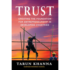 Trust: Creating the Foundation for Entrepreneurship in Developing Countries By Tarun Khanna