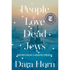 People Love Dead Jews By Dara Horn