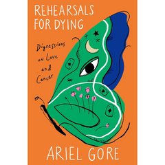 Rehearsals for Dying By Ariel Gore