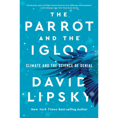 The Parrot and the Igloo: Climate and the Science of Denial By David Lipsky