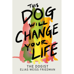 This Dog Will Change Your Life By Elias Weiss Friedman