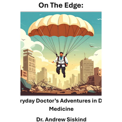 On the Edge: An Everyday Doctor’s Adventures in Disaster Medicine: Overcoming Obstacles at Disasters: medical, geographical, religious and political By Dr. Andrew Siskind