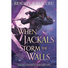 When Jackals Storm the Walls By Bradley P. Beaulieu