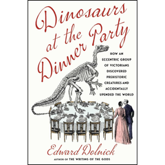 Dinosaurs at the Dinner Party By Edward Dolnick