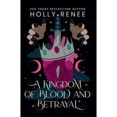 A Kingdom of Blood and Betrayal By Holly Renee