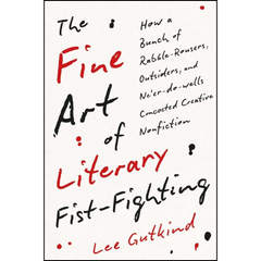 The Fine Art of Literary Fist Fighting By Lee Gutkind