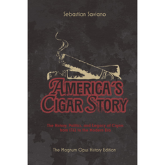 America's Cigar Story: The History, Politics, and Legacy of Cigars from 1762 to the Modern Era By Sebastian Saviano