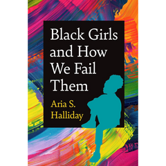Black Girls and How We Fail Them By Aria S. Halliday
